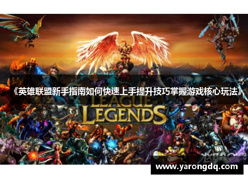 《英雄联盟新手指南如何快速上手提升技巧掌握游戏核心玩法》