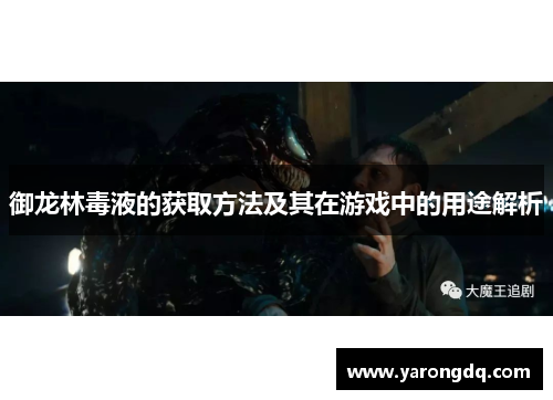 御龙林毒液的获取方法及其在游戏中的用途解析