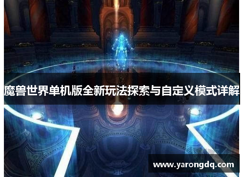 魔兽世界单机版全新玩法探索与自定义模式详解